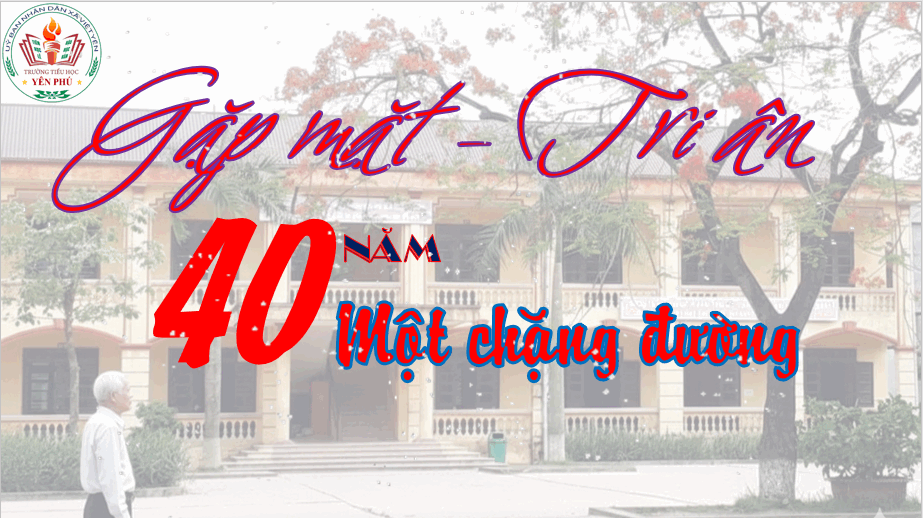 CHƯƠNG TRÌNH GẶP MẶT - TRI ÂN: 40 NĂM MỘT CHẶNG ĐƯỜNG